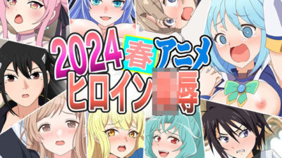 2024春アニメヒロイン陵●今夜のオカズに！！