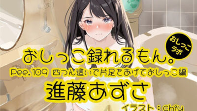 【おしっこ実演】Pee.109進藤あずさのおしっこ録れるもん。〜四つん這いで片足をあげておしっこ編〜今夜のオカズに！！