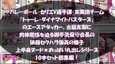 【●500▲500】超特価★バレーボール・セリエV選手譚・実業団チーム『トゥーレ・ダイナマイトバスターズ』のエースアタッカー、一ノ瀬廻里&古舘友梨の2人に肉体関係を迫る御手洗保守会長の狼藉セクハラ強●の様子(シリーズ50本!最強パック)こんなの射精不可避w