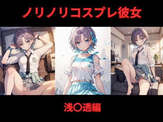 ノリノリコスプレ彼女 浅〇透編今夜のオカズに！！