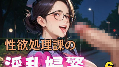 性欲処理課の淫乱婦警6 もうたまらんｗ