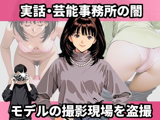 実話・芸能事務所の闇 モデルの撮影現場を盗撮 おすすめ作品！！