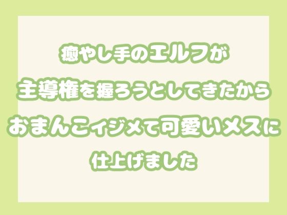 癒やし手のエルフが主導権を握ろうとしてきたからおまんこイジメて可愛いメスに仕上げましたもうたまらんｗ