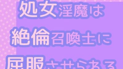 処女淫魔は絶倫召喚士に屈服させられるおすすめ作品！！