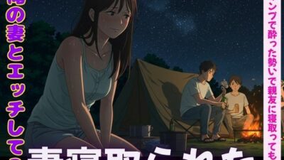 キャンプで親友に僕の妻を寝取らせてみた！妻の恥ずかしそうな背徳感をみつめて、、今夜のオカズに！！