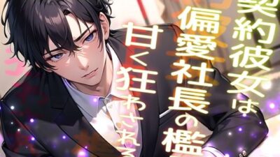 契約彼女は偏愛社長の檻で甘く狂わされる …高級アンティークを割った罰は社長の恋人になることでした… エロすぎるやろ…