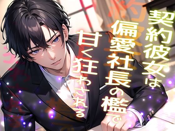 契約彼女は偏愛社長の檻で甘く狂わされる …高級アンティークを割った罰は社長の恋人になることでした… エロすぎるやろ…