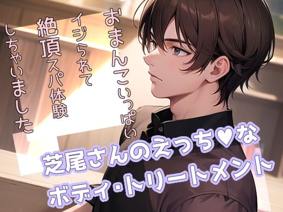 芝尾さんのえっちなボディ・トリートメント おまんこいっぱいイジられて絶頂スパ体験しちゃいました 今夜のオカズに！！