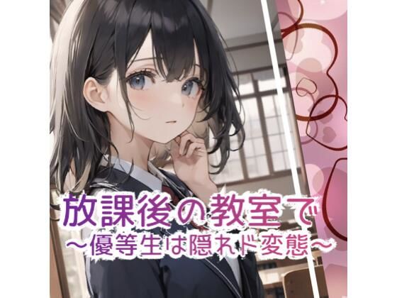 放課後の教室で 〜優等生は隠れド変態 〜 もうたまらんｗ