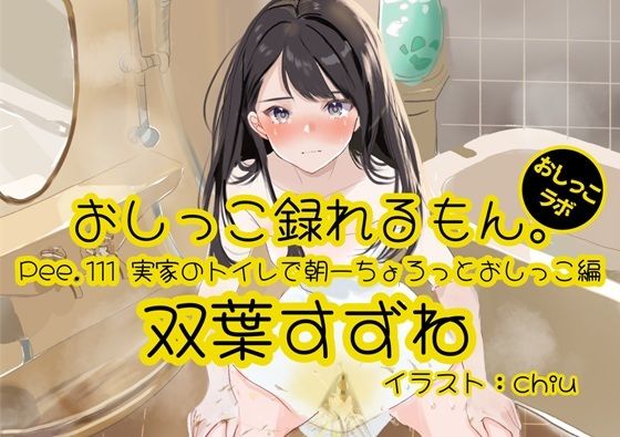 【おしっこ実演】Pee.111双葉すずねのおしっこ録れるもん。〜実家のトイレで朝一ちょろっとおしっこ編 こんなの射精不可避ｗ
