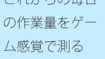 これからの毎日の作業量をゲーム感覚で測る  結局は・・・・ もうたまらんｗ