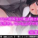 クラスの優等生が俺に穢される妄想をしているようです ＜総集編＞ エロすぎるやろ…