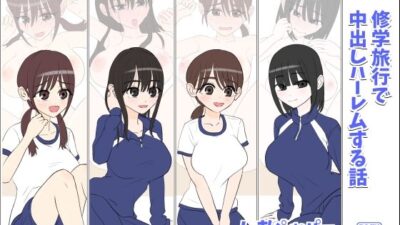 修学旅行で中出しハーレムする話 もうたまらんｗ