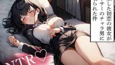 【NTR】上京した初恋の彼女がヤリサーのチャラ男に寝取られた件 おすすめ作品！！