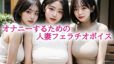 オナニーするための人妻フェラチオボイス おすすめ作品！！