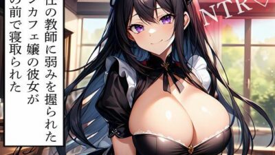 【NTR】担任の教師に弱みを握られたコンカフェ嬢の彼女が俺の前で寝取られた おすすめ作品！！