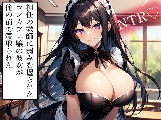 【NTR】担任の教師に弱みを握られたコンカフェ嬢の彼女が俺の前で寝取られた おすすめ作品！！