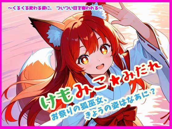 けもみこ★みだれ  お祭りの狐巫女、きょうの姿はなあに？ もうたまらんｗ
