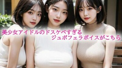 美少女アイドルのドスケベすぎるジュポフェラボイスがこちら もうたまらんｗ