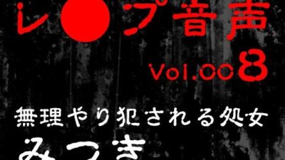 【レ◯プ音声】vol.008 無理やり犯●れる処女 みつき おすすめ作品!!