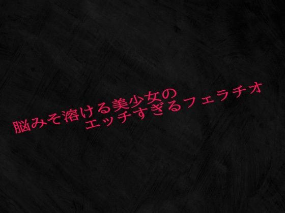 脳みそ溶ける美少女のエッチすぎるフェラチオ おすすめ作品！！