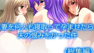 人妻を何人も寝取って孕ませたら、夫の恨みをかった件  ＜総集編＞ こんなの射精不可避ｗ