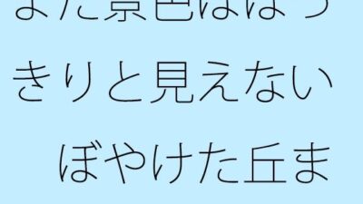 まだ景色ははっきりと見えない  ぼやけた丘までの途中  気にしているということと・・・ エロすぎるやろ…