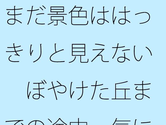 まだ景色ははっきりと見えない  ぼやけた丘までの途中  気にしているということと・・・ エロすぎるやろ…