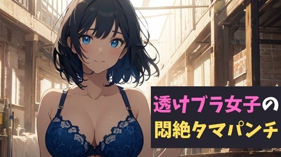 透けブラ女子の悶絶タマパンチ〜透けブラの甘い罠に誘われた少年の物語〜 今夜のオカズに！！