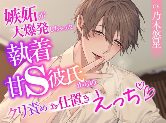 嫉妬が大爆発しちゃった執着甘S彼氏からのクリ責めお仕置きえっち おすすめ作品！！