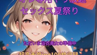 オレ専用やり放題 セックス夏祭り〜準備中 エロすぎるやろ…