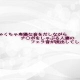 めちゃくちゃ卑猥な音をだしながらチ〇ポをしゃぶる人妻のフェラ音が流出してしまう もうたまらんｗ