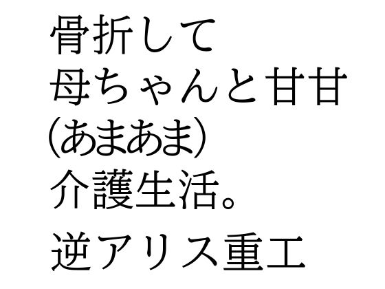 骨折して 母ちゃんと甘甘（あまあま） 介護生活。 おすすめ作品！！