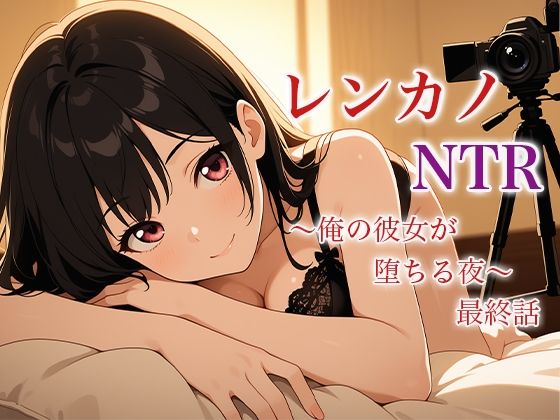 レンカノNTR 〜俺の彼女が堕ちる夜〜 最終話 おすすめ作品！！