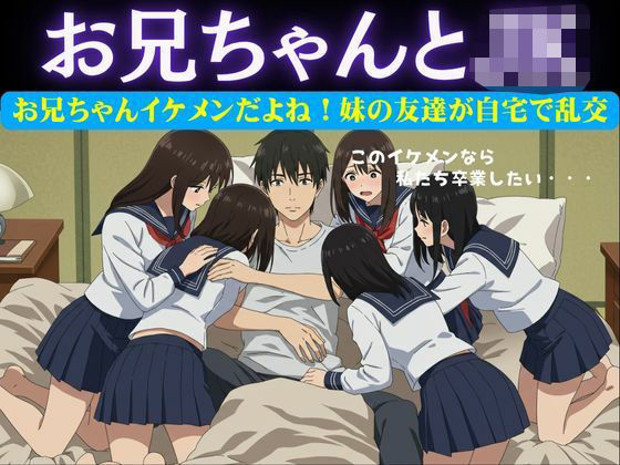 お兄ちゃんイケメンだよね！妹の友達が自宅に押し寄せてきて複数で処女を卒業させた物語 エロすぎるやろ…
