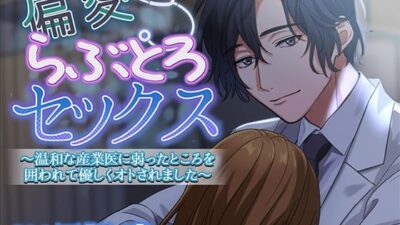 偏愛らぶとろセックス〜温和な産業医に弱ったところを囲われて優しくオトされました〜 おすすめ作品!!