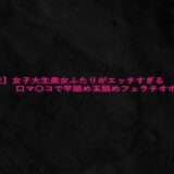 【乱交】女子大生美女ふたりがエッチすぎる口マ〇コで竿舐め玉舐めフェラチオボイス こんなの射精不可避ｗ