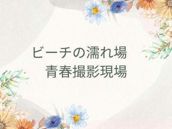 ビーチの濡れ場  青春撮影現場 エロすぎるやろ…