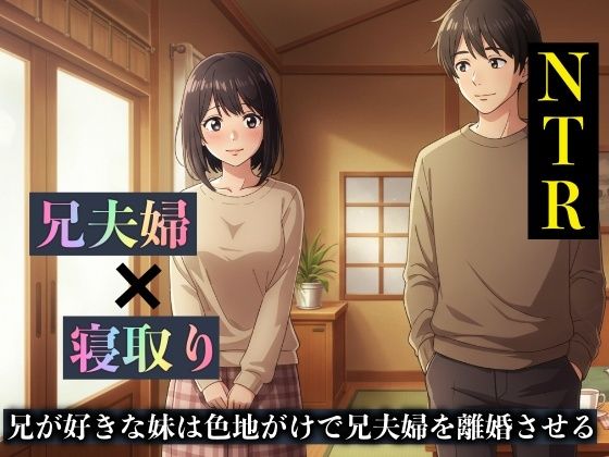 【NTR物語】兄が好きな妹は色地がけで兄夫婦を離婚させる 今夜のオカズに！！