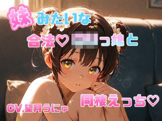 妹のように可愛がっていた合法ロリっ娘との同棲えっち CV.望月うにゅ イキまくるｗｗｗ
