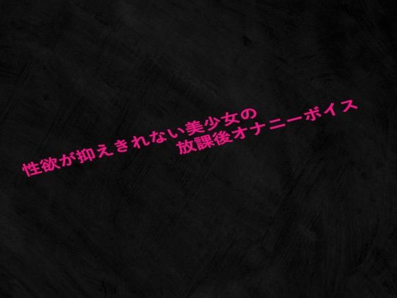 性欲が抑えきれない美少女の放課後オナニーボイス もうたまらんｗ
