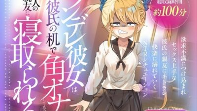 （CV:夢乃ゅら）ツンデレ彼女は彼氏の机で角オナしてるのを見られ恋人の親友に寝取られる 今夜のオカズに！！