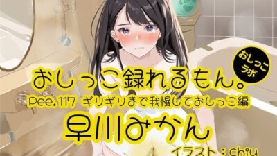 【おしっこ実演】Pee.117早川みかんのおしっこ録れるもん。〜ギリギリまで我慢しておしっこ編〜 イキまくるｗｗｗ