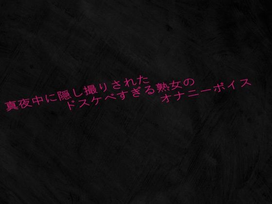真夜中に隠し撮りされたドスケベすぎる熟女のオナニーボイス 究極のプレイｗｗｗ