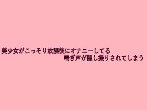 美少女がこっそり放課後にオナニーしてる喘ぎ声が隠し撮りされてしまう 究極のプレイｗｗｗ