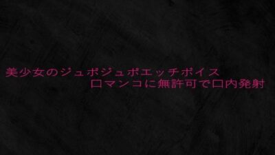 美少女のジュポジュポエッチボイス口マンコに無許可で口内発射 もうたまらんｗ