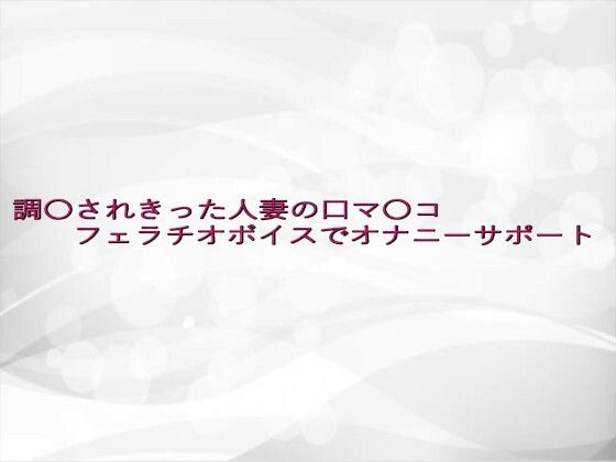 調〇されきった人妻の口マ〇コフェラチオボイスでオナニーサポート 思わず昇！！