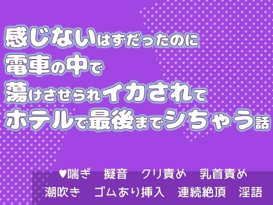 感じないはずだったのに電車の中で蕩けさせられイカされてホテルで最後までシちゃう話 エロエロSEX！！