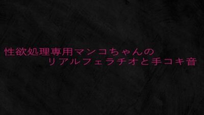 性欲処理専用マンコちゃんのリアルフェラチオと手コキ音 こんなの射精不可避w