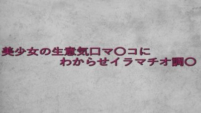 美少女の生意気口マ〇コにわからせイラマチオ調〇 究極のプレイｗｗｗ